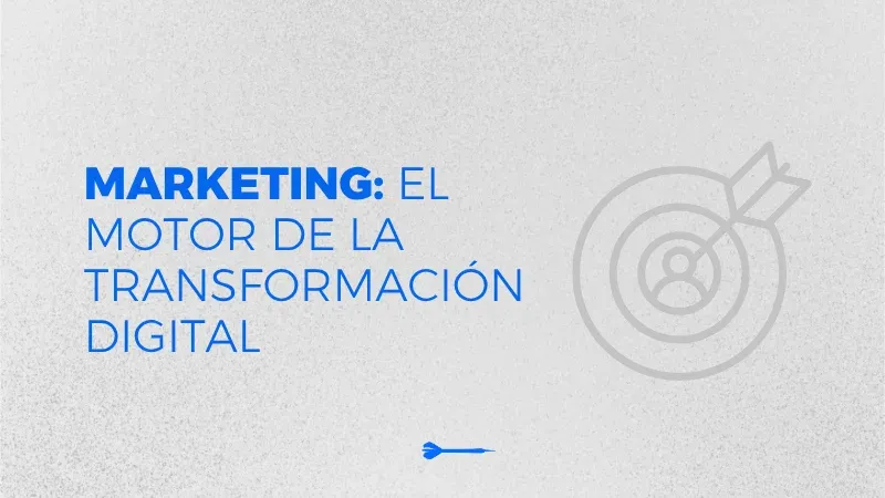 ¿Por qué el marketing es el motor de la transformación digital en las empresas?