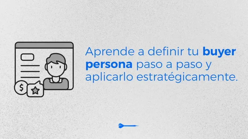 Cómo definir el cliente ideal (buyer persona) y por qué es clave para tu estrategia